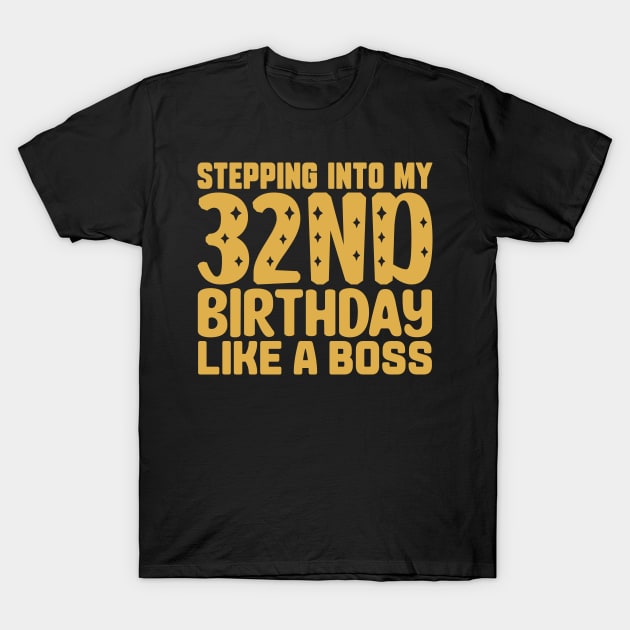 Stepping Into My 32nd Birthday Like A Boss T-Shirt by colorsplash